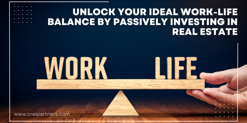 Unlock Your Ideal Work-Life Balance by Passively Investing in Real Estate