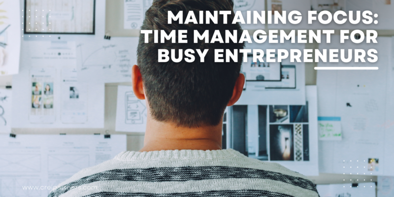 Maintaining Focus: Time Management Tips for Busy Entrepreneurs