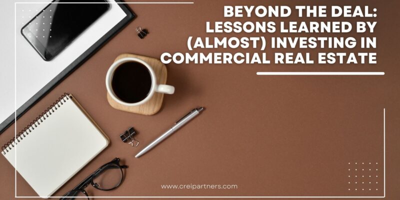 Beyond the Deal: Lessons Learned by (Almost) Investing in Commercial Real Estate